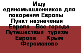 Ищу единомышленников для покорения Европы. › Пункт назначения ­ Европа - Все города Путешествия, туризм » Европа   . Крым,Ферсманово